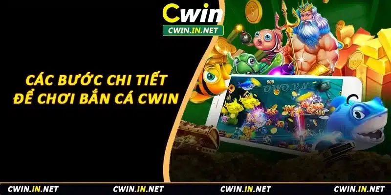 Các bước chi tiết để chơi bắn cá Cwin