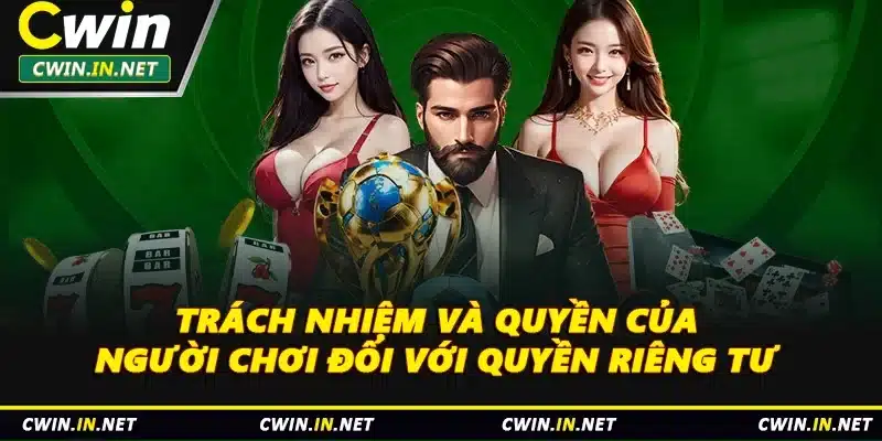 Trách nhiệm và quyền của người chơi đối với quyền riêng tư