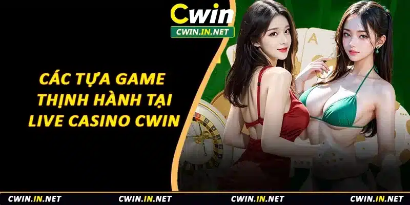 Các tựa game thịnh hành tại live casino Cwin